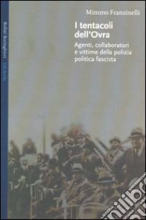 I tentacoli dell'OVRA. Agenti, collaboratori e vittime della polizia politica fascista libro di Franzinelli Mimmo