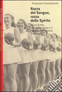 Razza del sangue, razza dello spirito. Julius Evola, l'antisemitismo e il nazionalsocialismo (1930-43) libro di Germinario Francesco