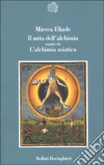 Il mito dell'alchimia seguito da L'alchimia asiatica libro di Eliade Mircea