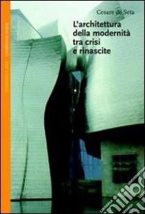 L'architettura della modernità tra crisi e rinascite libro di De Seta Cesare