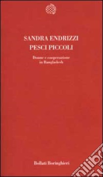 Pesci piccoli. Donne e cooperazione in Bangladesh libro di Endrizzi Sandra