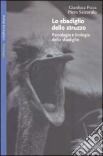 Lo sbadiglio dello struzzo. Psicologia e biologia dello sbadiglio libro di Ficca Gianluca; Salzarulo Piero