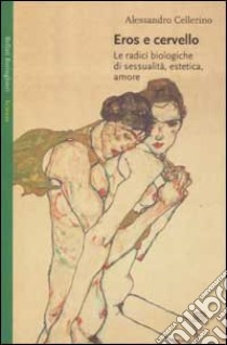 Eros e cervello. Le radici biologiche di sessualità, estetica, amore libro di Cellerino Alessandro