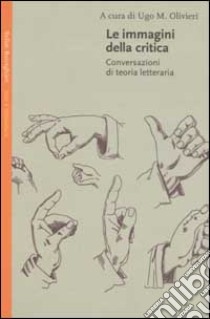 Le immagini della critica. Conversazioni di teoria letteraria libro di Olivieri U. M. (cur.)