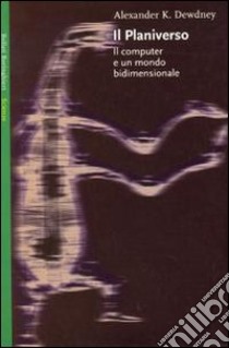 Il Planiverso. Il computer e un mondo bidimensionale libro di Dewdney Alexander K.