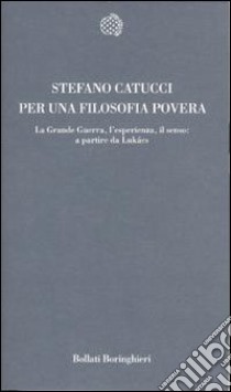 Per una filosofia povera. La grande guerra, l'esperienza, il senso: a partire da Lukács libro di Catucci Stefano