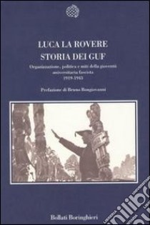 Storia dei Guf. Organizzazione, politica e miti della gioventù universitaria fascista (1919-1943) libro di La Rovere Luca