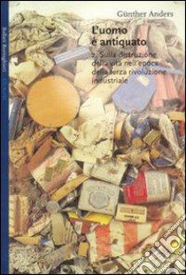 L'Uomo è antiquato. Vol. 2: Sulla distruzione della vita nell'epoca della terza rivoluzione industriale. libro di Anders Günther