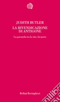 La rivendicazione di Antigone. La parentela tra la vita e la morte libro di Butler Judith