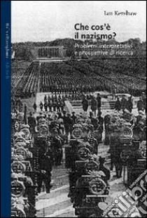 Che cos'è il nazismo? Problemi interpretativi e prospettive di ricerca libro di Kershaw Ian