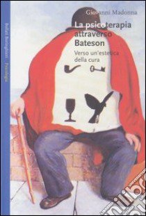 La psicoterapia attraverso Bateson. Verso un'estetica della cura libro di Madonna Giovanni