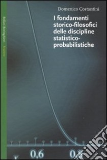 I fondamenti storico-filosofici delle discipline statistico-probabilistiche libro di Costantini Domenico