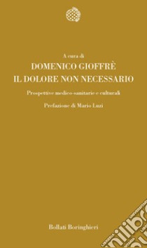 Il dolore non necessario. Prospettive medico-sanitarie e culturali libro di Gioffrè D. (cur.)