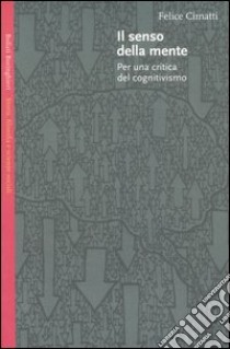 Il senso della mente. Per una critica del cognitivismo libro di Cimatti Felice