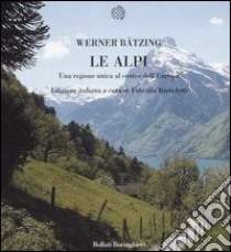 Le Alpi. Una regione unica al centro dell'Europa libro di Bätzing Werner; Bartaletti F. (cur.)