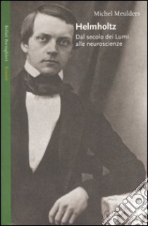 Helmholtz. Dal secolo dei Lumi alle neuroscienze libro di Meulders Michel