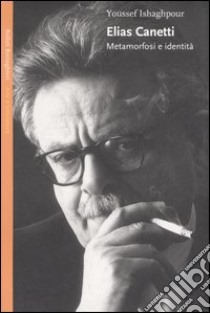 Elias Canetti. Metamorfosi e identità libro di Ishaghpour Yousself