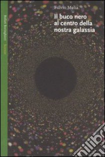 Il buco nero al centro della nostra galassia libro di Melia Fulvio