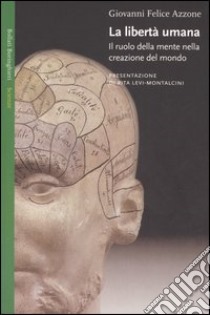 La libertà umana. Il ruolo della mente nella creazione del mondo libro di Azzone Giovanni F.