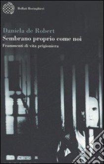 Sembrano proprio come noi. Frammenti di vita prigioniera libro di De Robert Daniela; Nadotti M. (cur.)