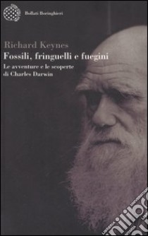 Fossili, fringuelli e fuegini. Le avventure e le scoperte di Charles Darwin libro di Keynes Richard