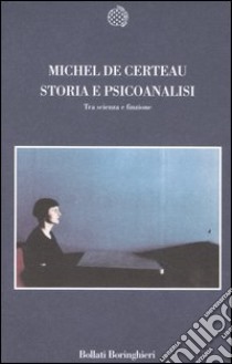 Storia e psicoanalisi. Tra scienza e finzione libro di Certeau Michel de