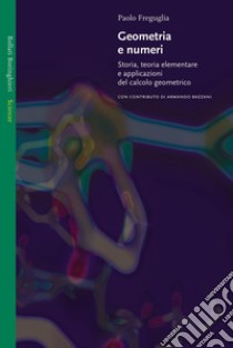 Geometria e numeri. Storia, teoria elementare e applicazioni del calcolo geometrico libro di Freguglia Paolo