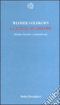 La scelta di Abramo. Identità ebraiche e postmodernità libro di Goldkorn Wlodek