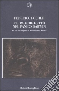 L'uomo che gettò nel panico Darwin. La vita e le scoperte di Alfred Russel Wallace libro di Focher Federico