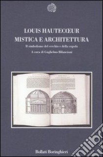 Mistica e architettura. Il simbolismo del cerchio e della cupola libro di Hautecoeur Louis; Bilancioni G. (cur.)