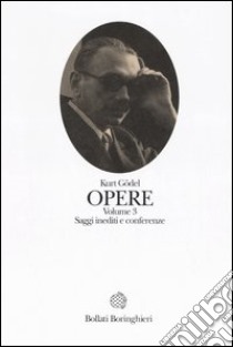 Opere. Vol. 3: Saggi inediti e conferenze libro di Gödel Kurt