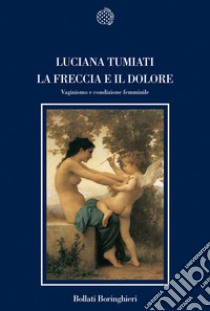 La freccia e il dolore. Vaginismo e condizione femminile libro di Tumiati Luciana