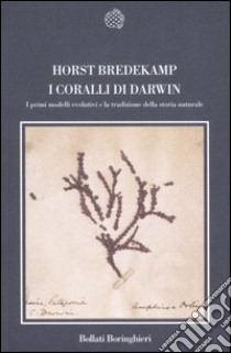 I coralli di Darwin. I primi modelli evolutivi e la tradizione della storia naturale libro di Bredekamp Horst