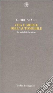 Vita e morte dell'automobile. La mobilità che viene libro di Viale Guido