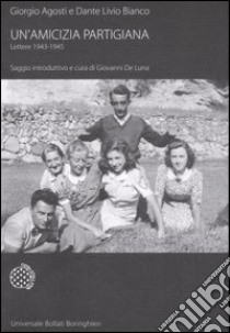 Un'amicizia partigiana. Lettere 1943-1945 libro di Agosti Giorgio - Bianco Dante L.