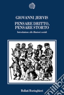 Pensare dritto, pensare storto. Introduzione alle illusioni sociali libro di Jervis Giovanni