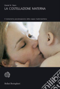 La costellazione materna. Il trattamento psicoterapeutico della coppia madre-bambino libro di Stern Daniel N.