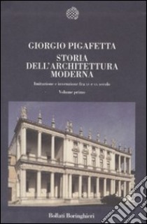 Storia dell'architettura moderna. Imitazione e invenzione fra XV e XX secolo libro di Pigafetta Giorgio