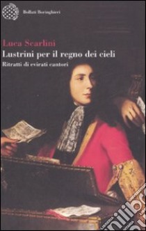 Lustrini per il regno dei cieli. Ritratti di evirati cantori libro di Scarlini Luca