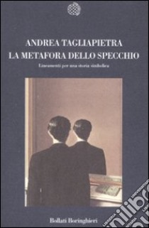 La metafora dello specchio. Lineamenti per una storia simbolica libro di Tagliapietra Andrea