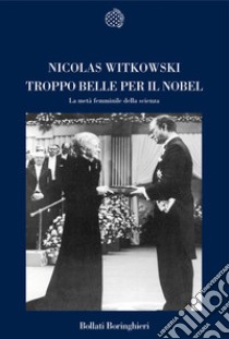 Troppo belle per il Nobel. La metà femminile della scienza libro di Witkowski Nicolas