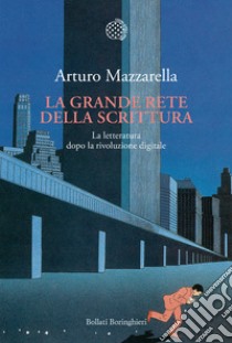 La grande rete della scrittura. La letteratura dopo la rivoluzione digitale libro di Mazzarella Arturo