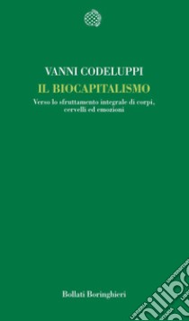 Il biocapitalismo. Verso lo sfruttamento integrale di corpi, cervelli ed emozioni libro di Codeluppi Vanni