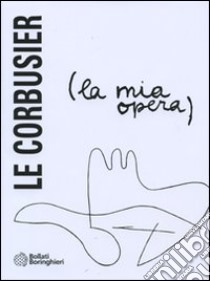 La mia opera. Ediz. illustrata libro di Le Corbusier