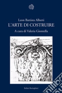 L'arte di costruire libro di Alberti Leon Battista; Giontella V. (cur.)