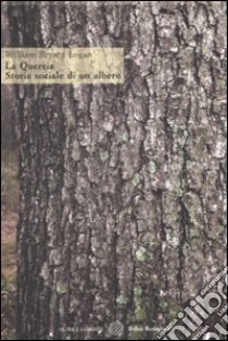 La quercia. Storia sociale di un albero libro di Logan William B.