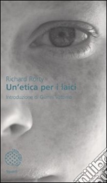 Un'etica per i laici libro di Rorty Richard; Vasta G. (cur.)