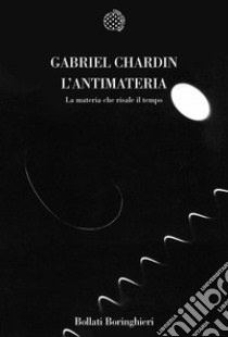 L'antimateria. La materia che risale il tempo libro di Chardin Gabriel