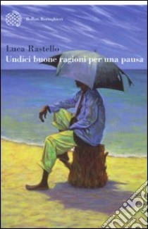 Undici buone ragioni per una pausa libro di Rastello Luca