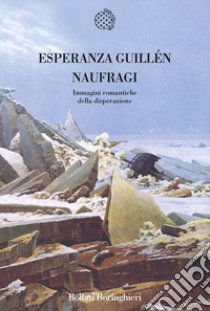 Naufragi. Immagini romantiche della disperazione libro di Guillén Esperanza